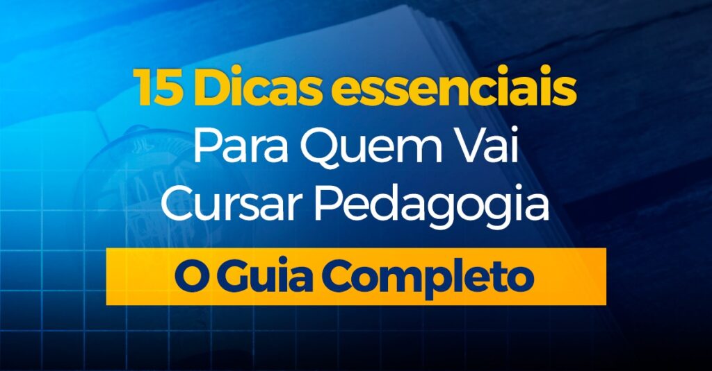 15 DICAS ESSENCIAIS PARA QUEM VAI CURSAR PEDAGOGIA O GUIA COMPLETO