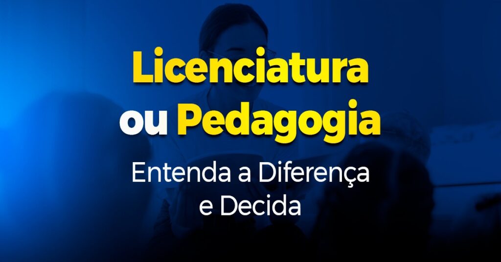 LICENCIATURA OU PEDAGOGIA ENTENDA A DIFERENÇA E DECIDA