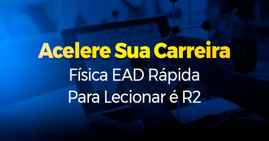 Acelere Sua Carreira Física EAD Rápida Para Lecionar é R2