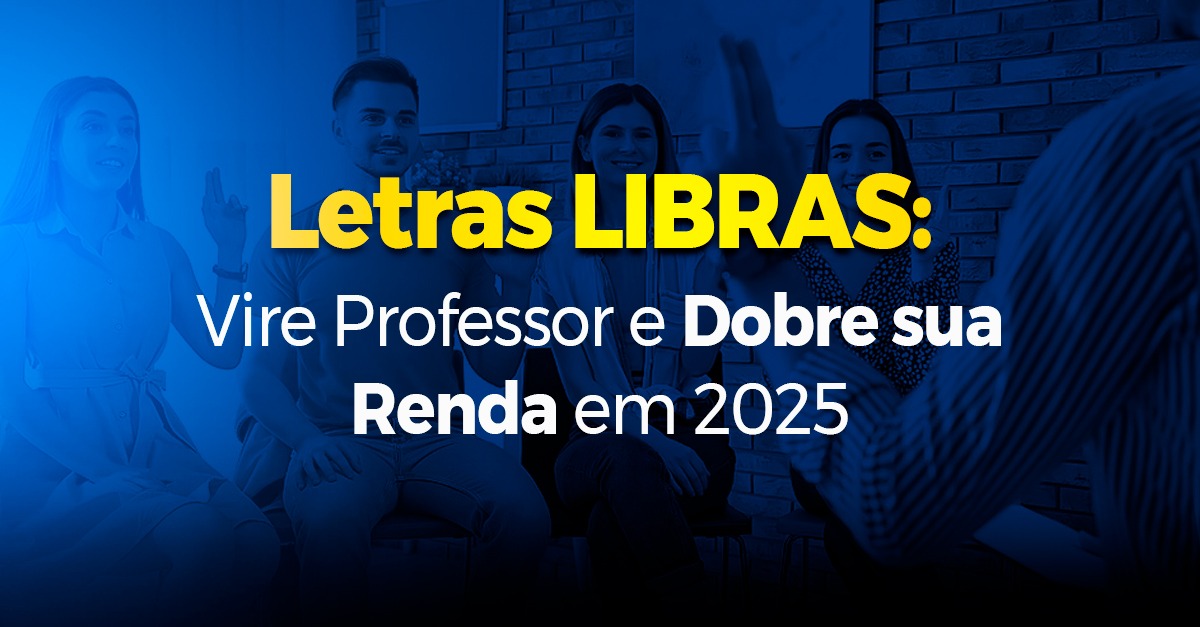Letras LIBRAS: Vire Professor e Dobre sua Renda em 2025