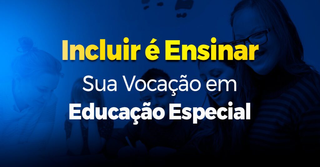 Incluir é Ensinar: Sua Vocação em Educação Especial