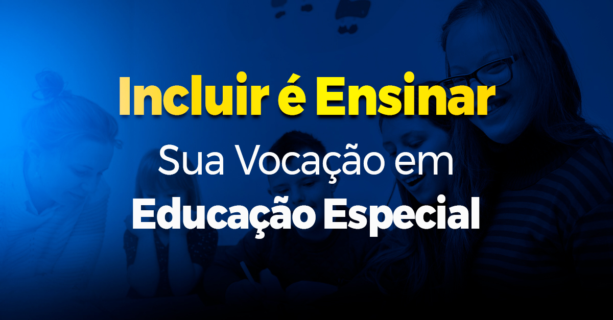 Incluir é Ensinar: Sua Vocação em Educação Especial