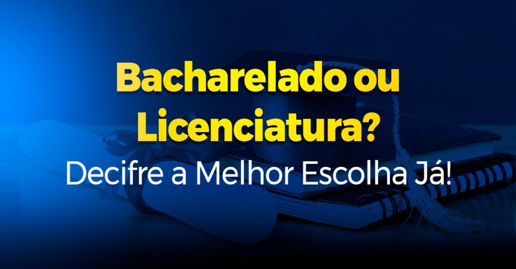 Bacharelado ou Licenciatura? Decifre a Melhor Escolha Já!