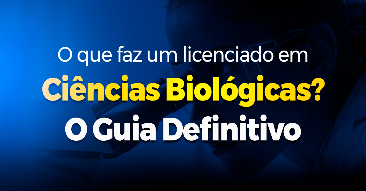 O que faz um licenciado em Ciências Biológicas? O Guia Definitivo