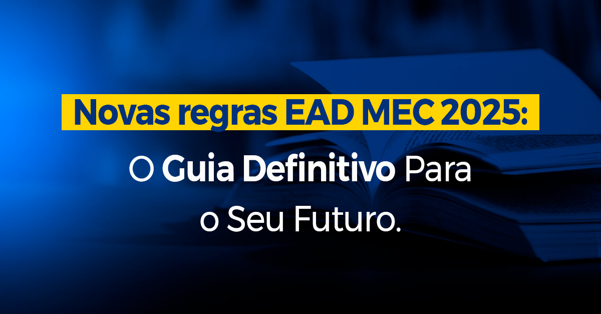 Novas regras EAD MEC 2025: O Guia Definitivo Para o Seu Futuro.