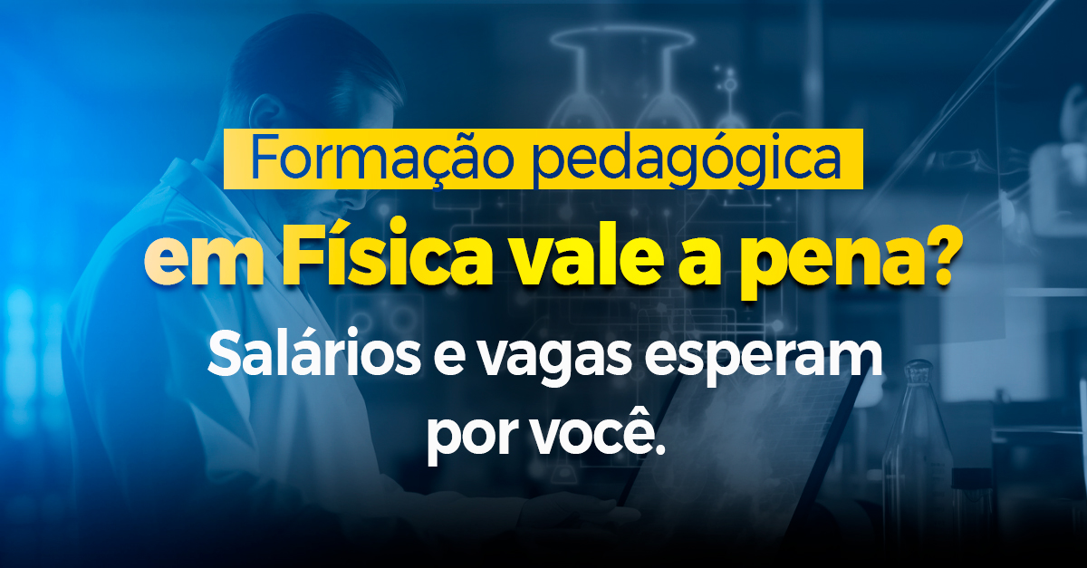 Formação pedagógica em Física vale a pena? Salários e vagas esperam por você.