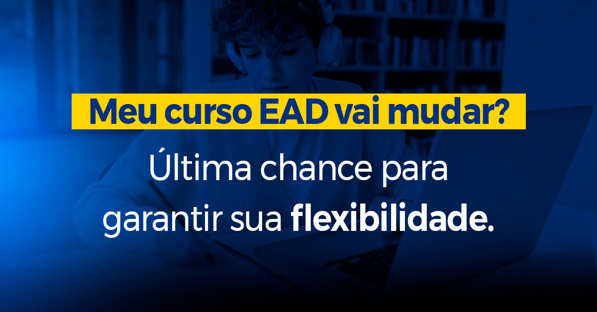 Meu curso EAD vai mudar? Última chance para garantir sua flexibilidade.