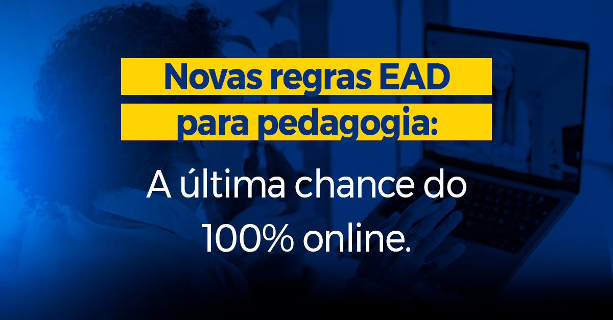 Novas regras EAD para pedagogia A última chance do 100% online.
