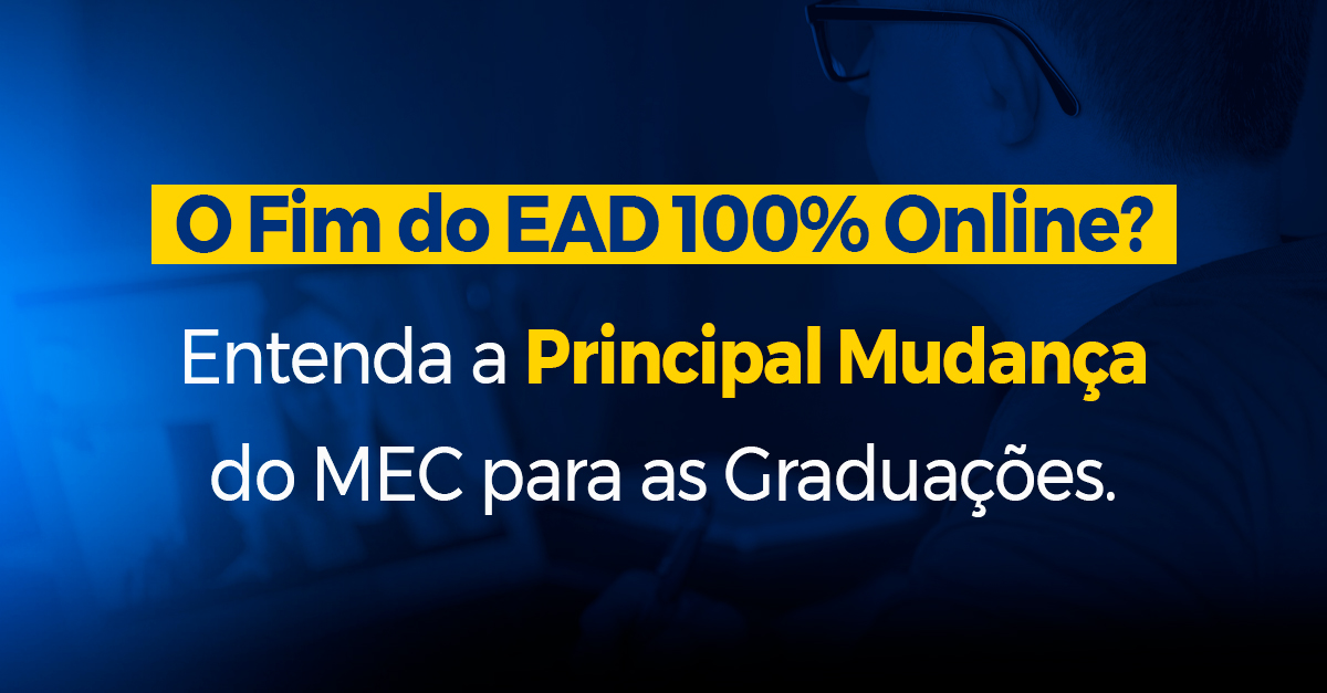 O Fim do EAD 100% Online Entenda a Principal Mudança do MEC para as Graduações