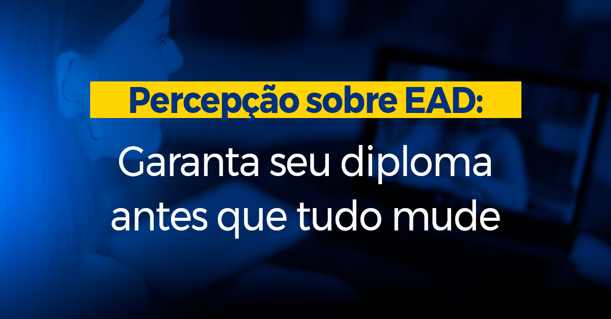 Percepção sobre EAD Garanta seu diploma antes que tudo mude