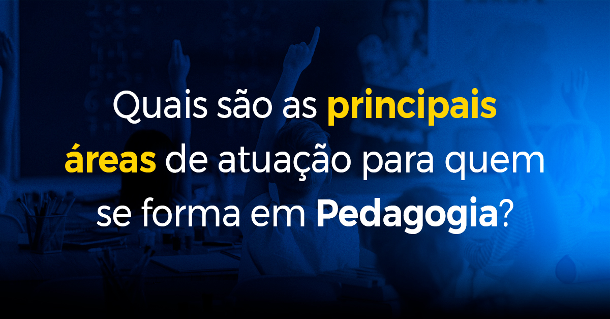Quais são as principais áreas de atuação para quem se forma em Pedagogia_