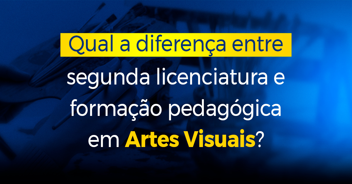 Qual a diferença entre segunda licenciatura e formação pedagógica em Artes Visuais