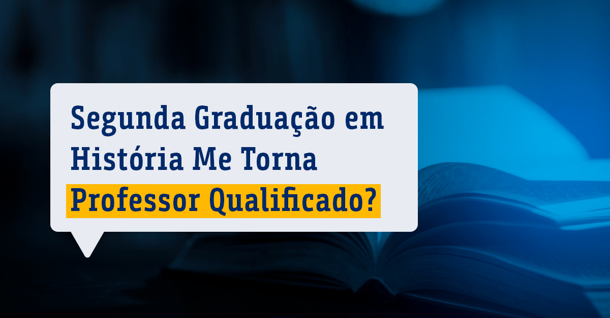 Segunda Graduação em História Me Torna Professor Qualificado