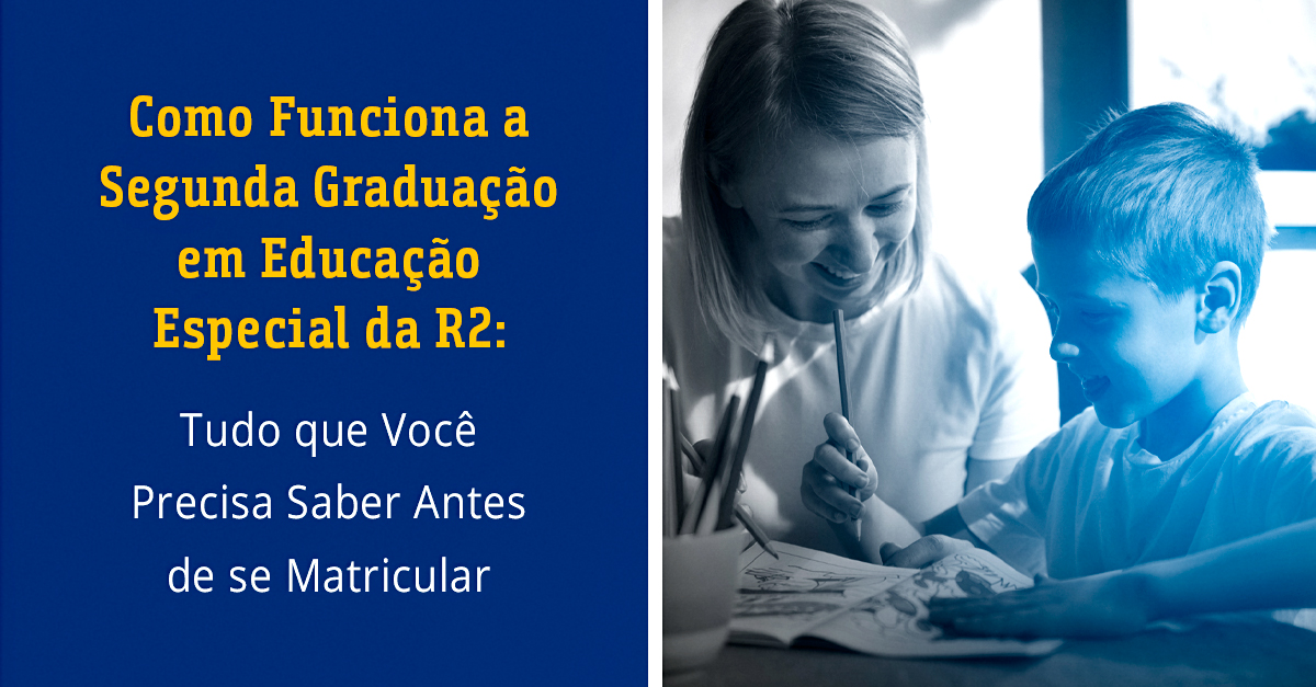 Como Funciona a Segunda Graduação em Educação Especial da R2_ Tudo que Você Precisa Saber Antes de se Matricular
