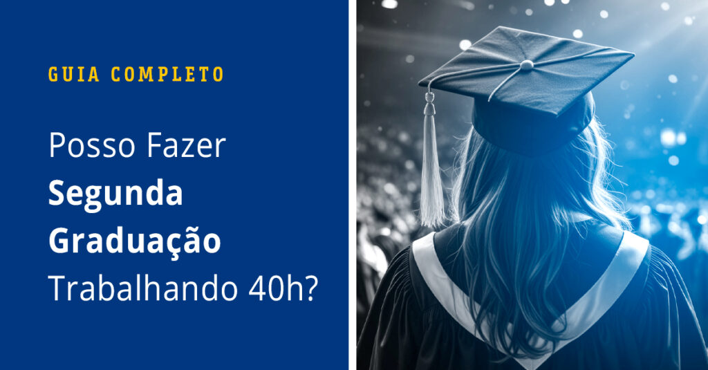 Posso Fazer Segunda Graduação Trabalhando 40h? Guia Completo